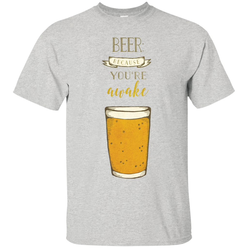 beer- because you're awake T-Shirt