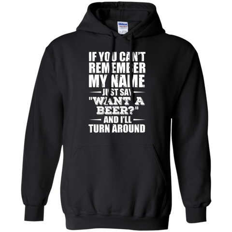 if you can't remember my name just say want a beer? and i'll turn around T-Shirt