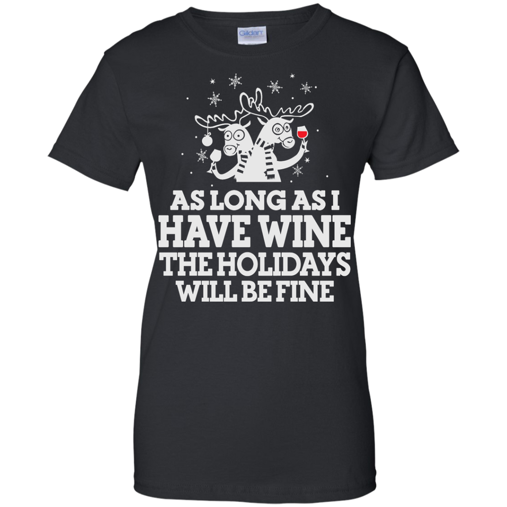 as long as i have wine the holidays will be fine T-Shirt