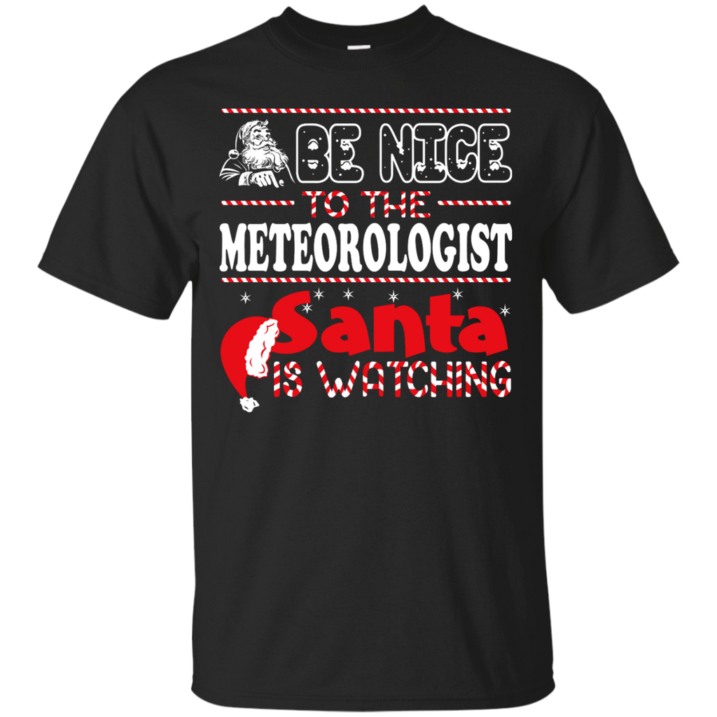 be nice to the meteorologist santa is watching - christmas T-Shirt
