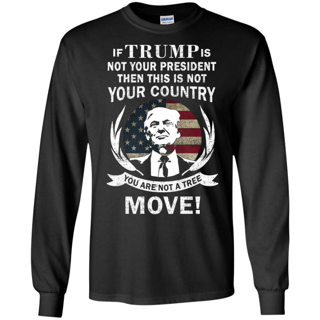 if trump is not your president then this is not your country T-Shirt