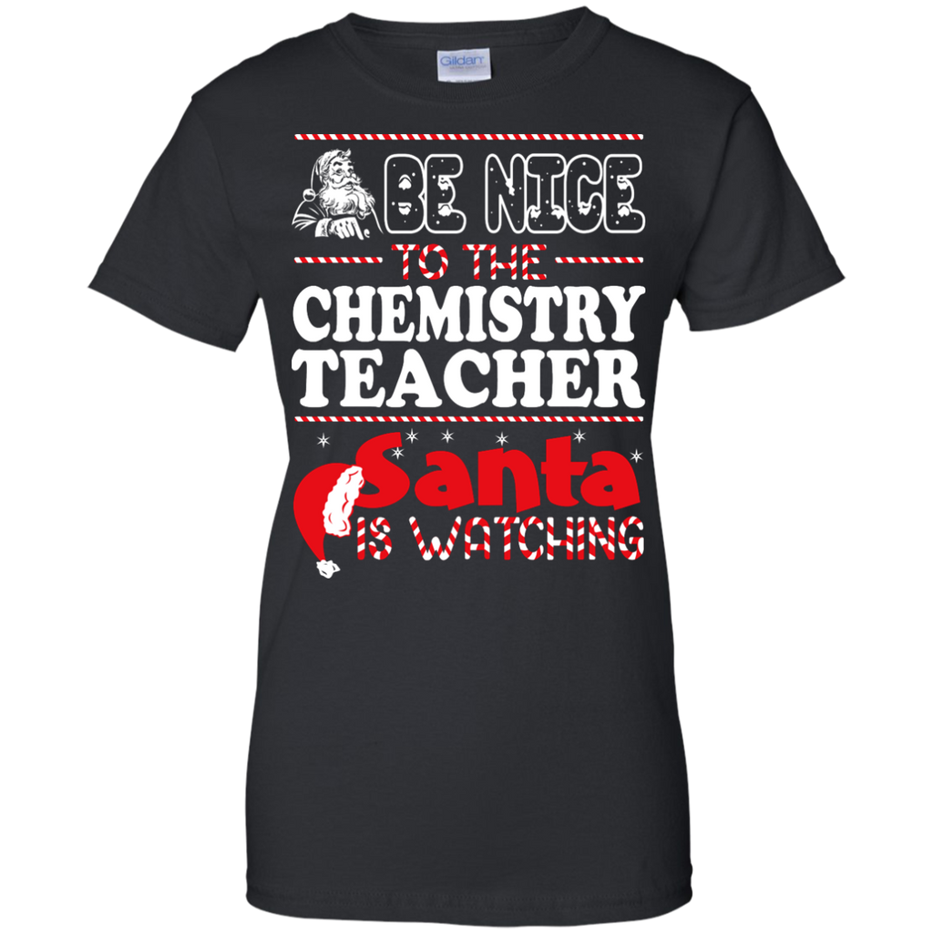 be nice to the chemistry teacher santa is watching - christmas T-Shirt