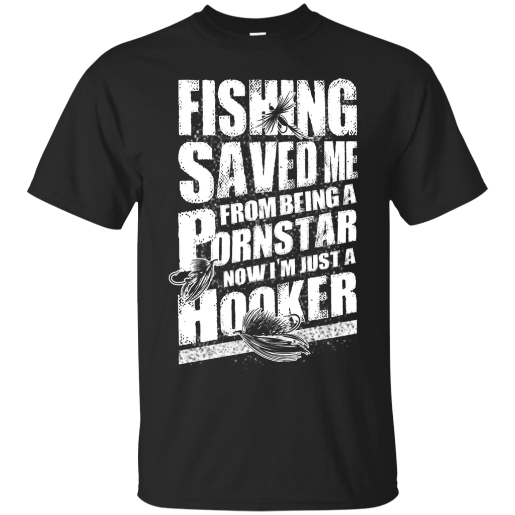 fishing saved me from being a pornstar now i'm just a hooker T-Shirt