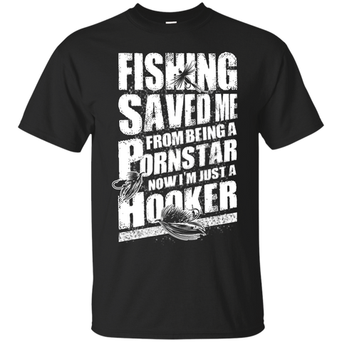 fishing saved me from being a pornstar now i'm just a hooker T-Shirt