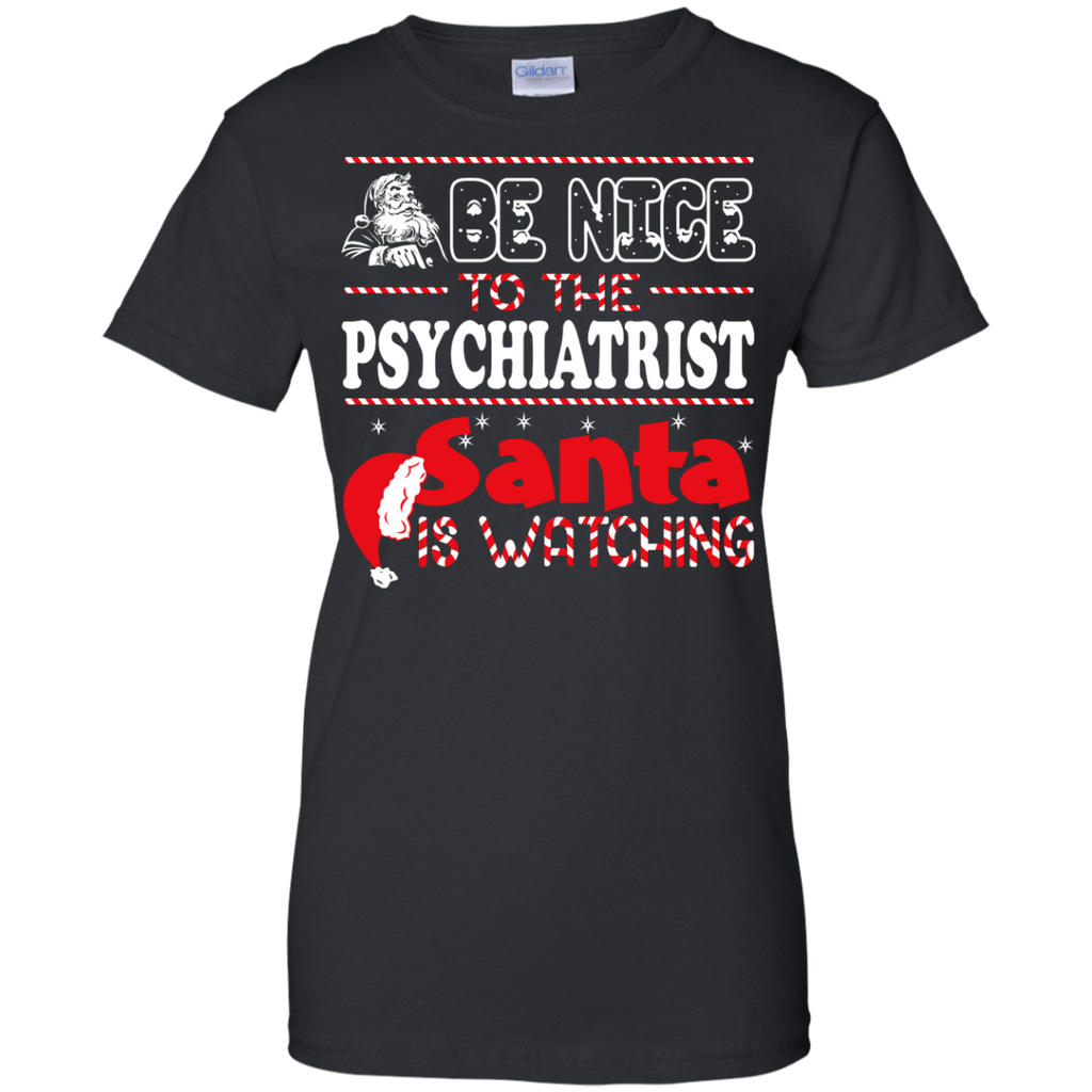 be nice to the psychiatrist santa is watching - christmas T-Shirt