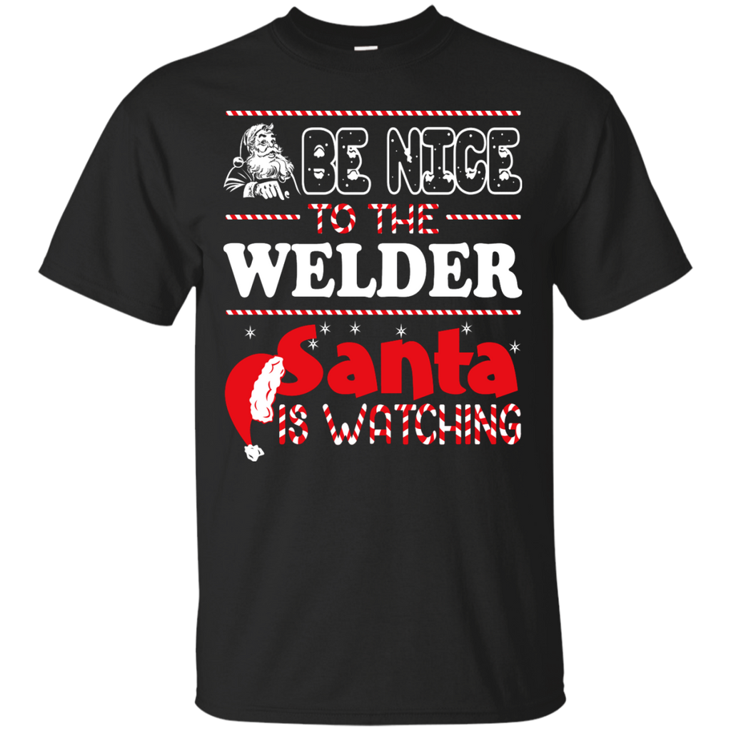 be nice to the welder santa is watching - christmas T-Shirt