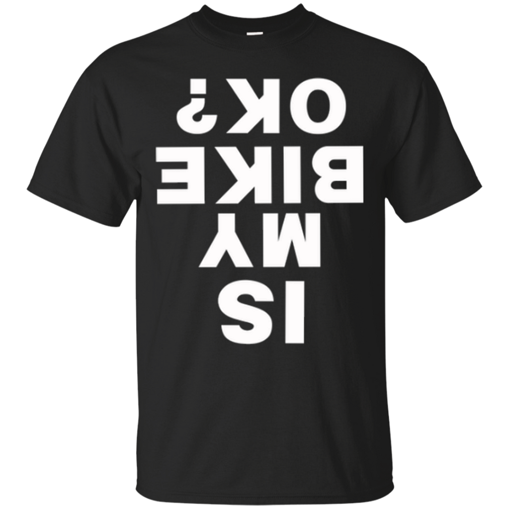 is my bike ok? funny sayings cycling T-Shirt