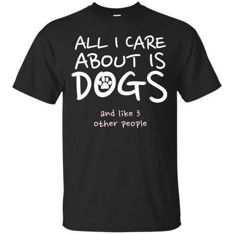 all i care about is my dog and like three people T-Shirt