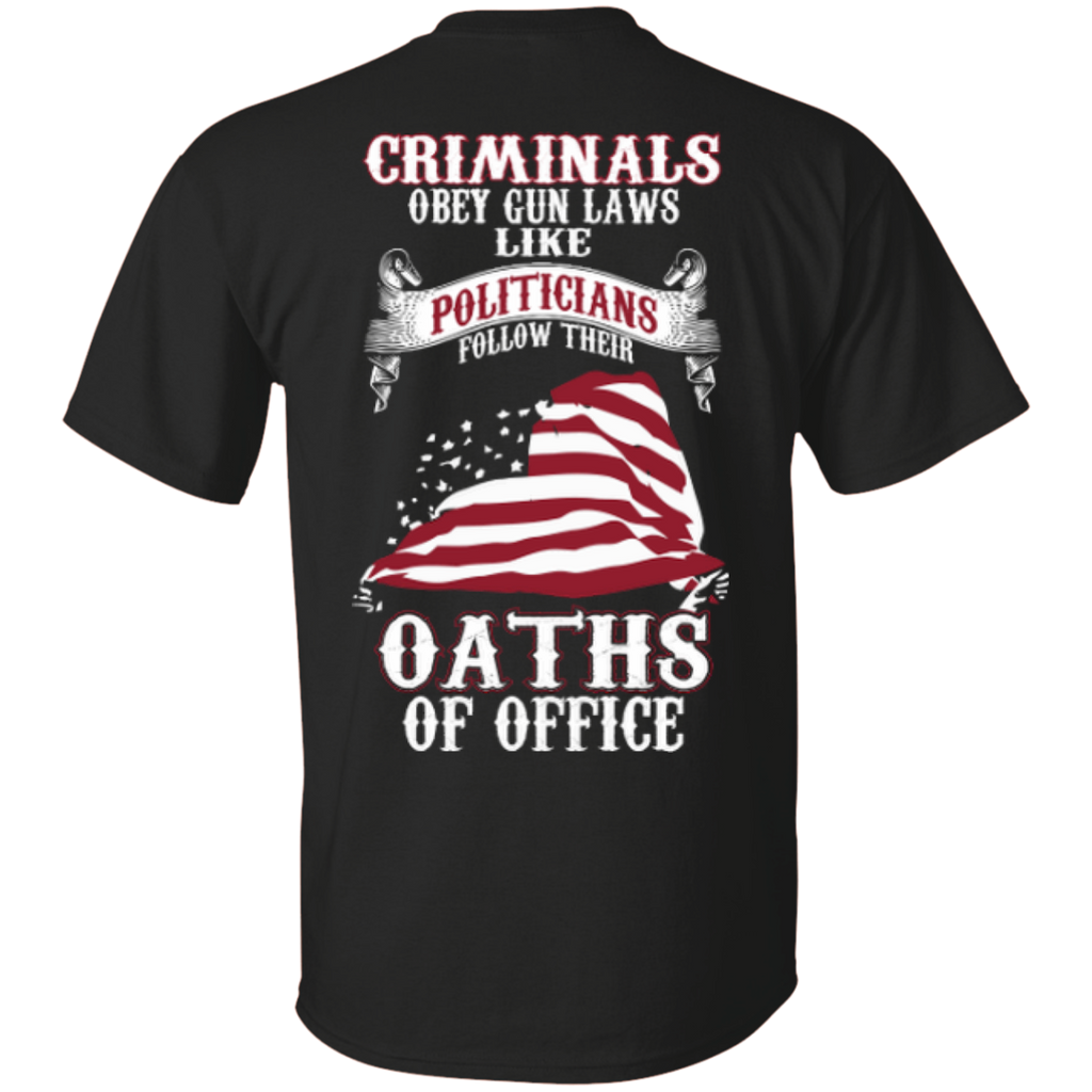criminals obey gun laws like politicians follow their oaths of office gun T-Shirt