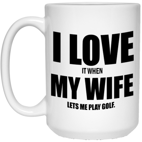 I Love It When My Wife Lets Me Play Golf 21504 15 oz. White Mug