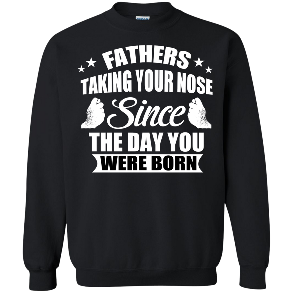fathers talking your nose since the day you were born T-Shirt