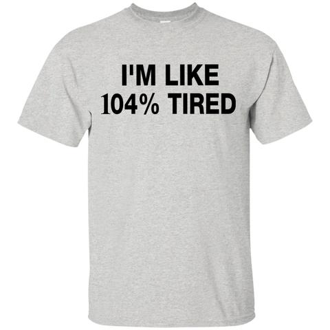 i'm like 104% tired T-Shirt