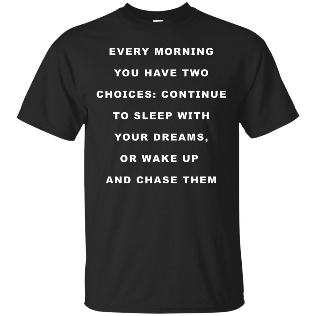 continue to sleep with your dreams or wake up and chase them T-Shirt