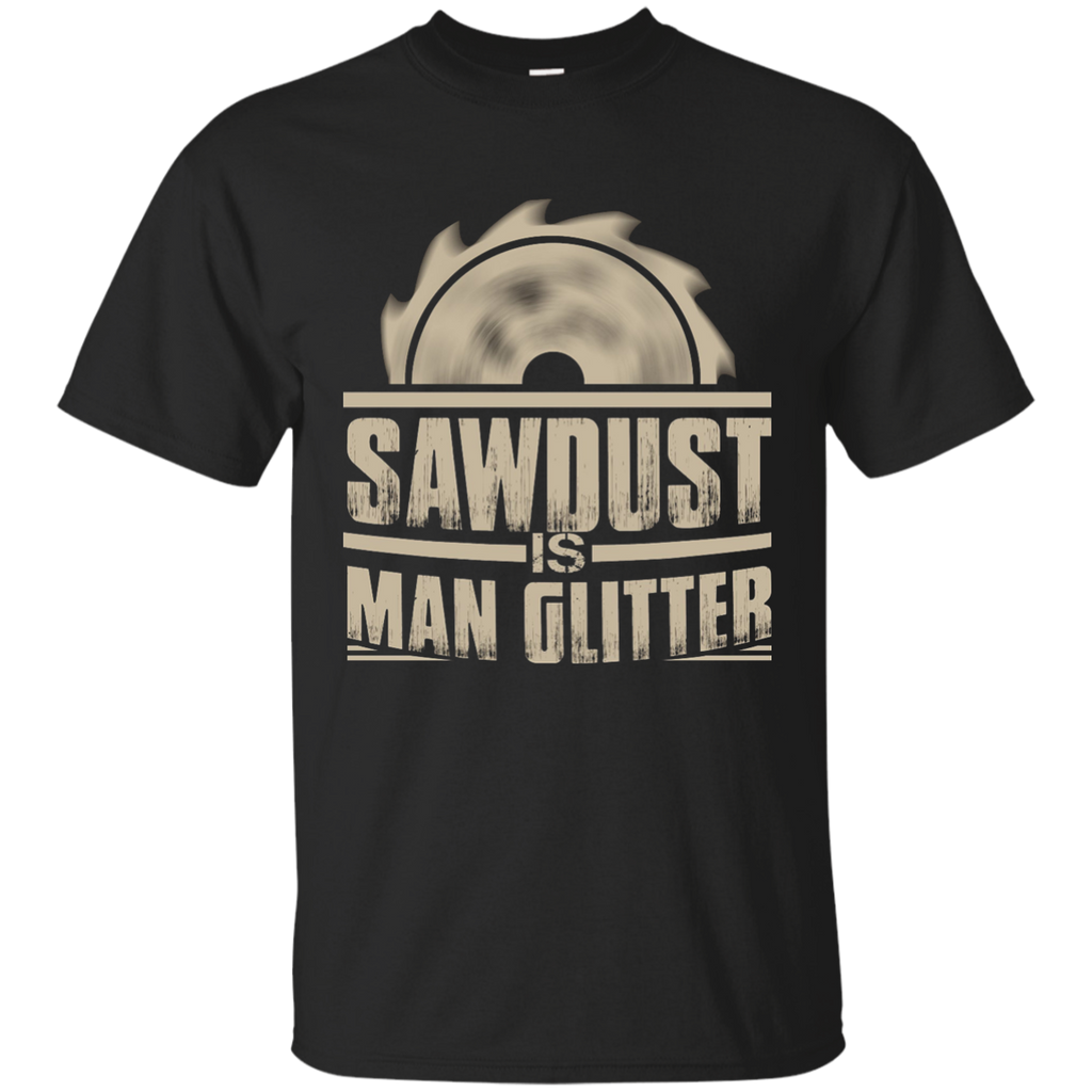 Saw Dust Is Man Glitter Shirt - Woodworking Shirt G200 Gildan Ultra Cotton T-Shirt