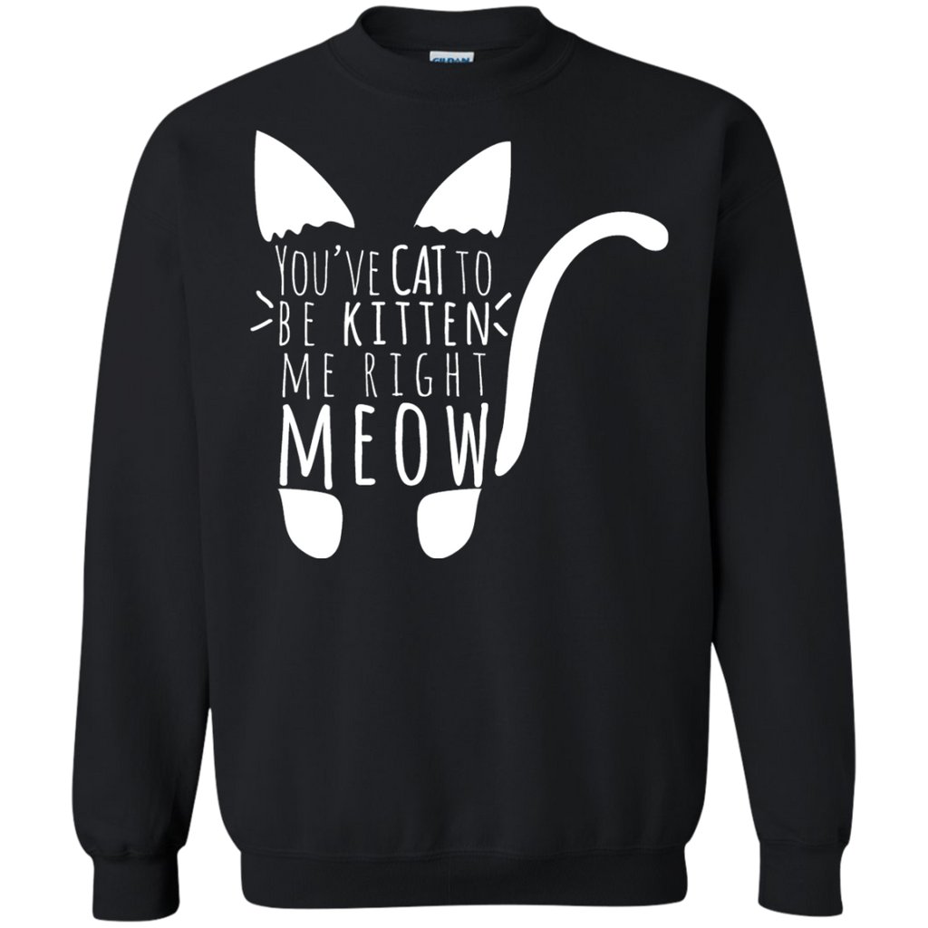 cat to be kitten me right meow in white sweatshirt T-Shirt