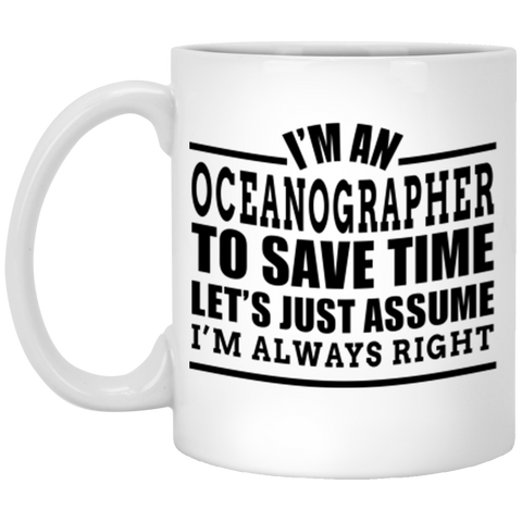 I'm A Oceanographer To Save Time Let's Just Assume I'm Always Right XP8434 11 oz. White Mug