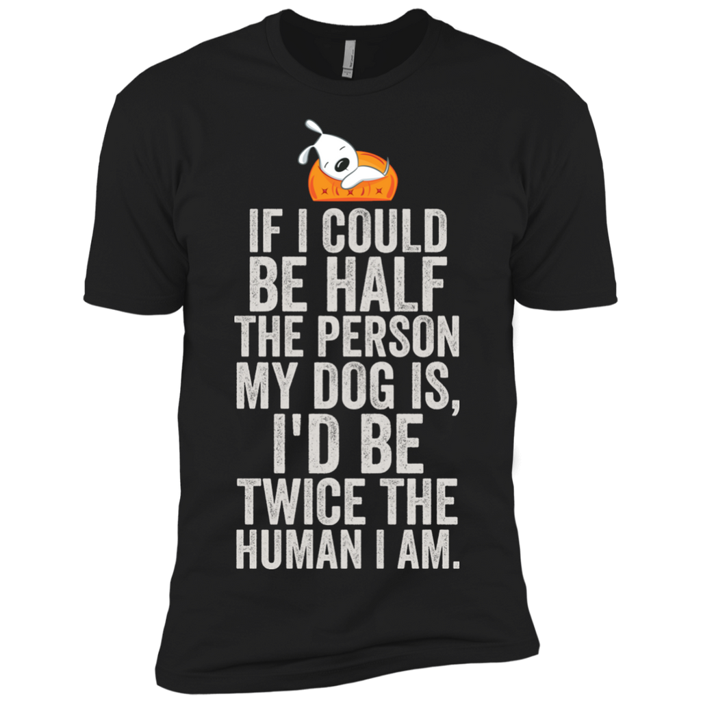 if i could be half the person my dog is T-Shirt