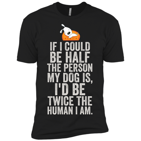 if i could be half the person my dog is T-Shirt