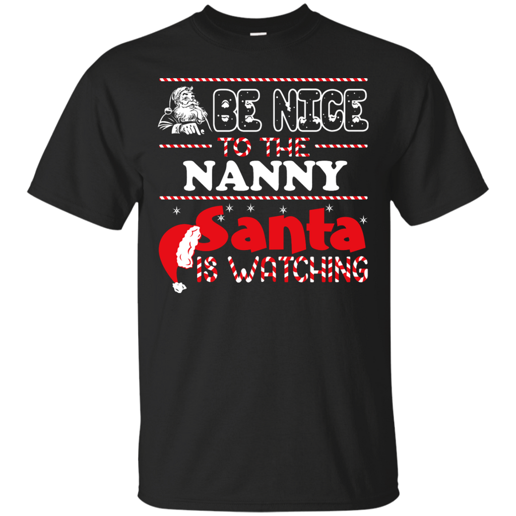 be nice to the nanny santa is watching - christmas T-Shirt