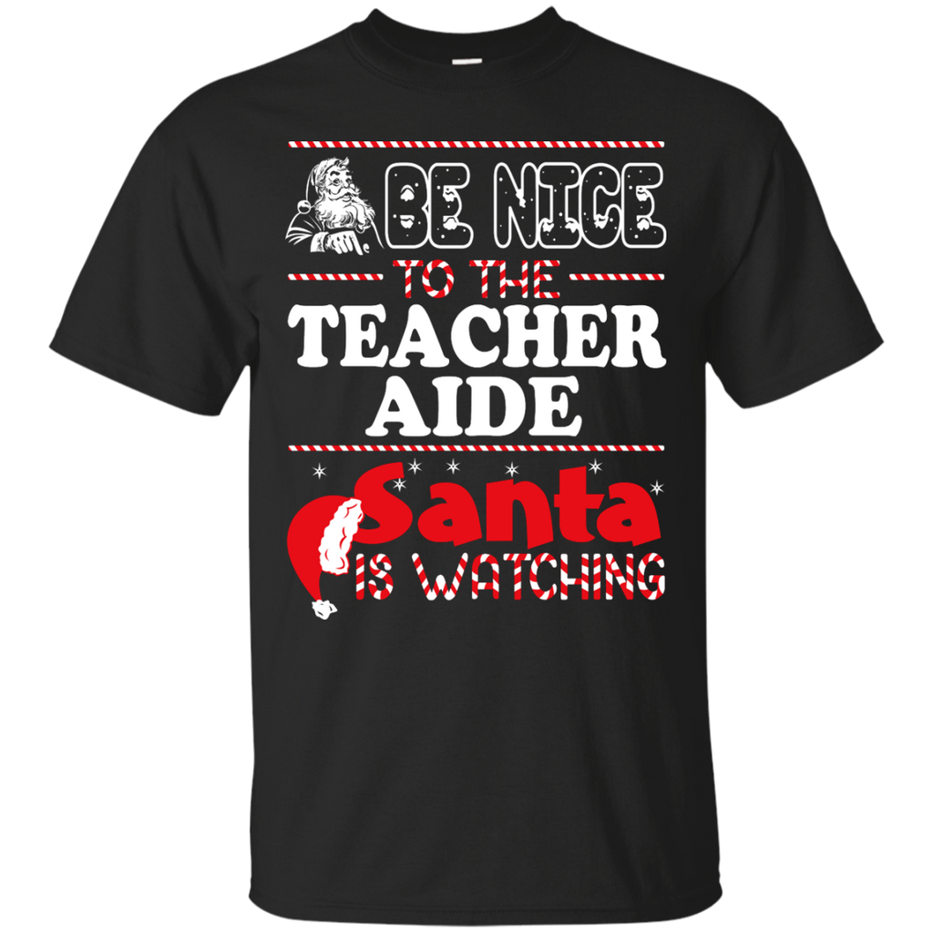 be nice to the teacher aide santa is watching - christmas T-Shirt