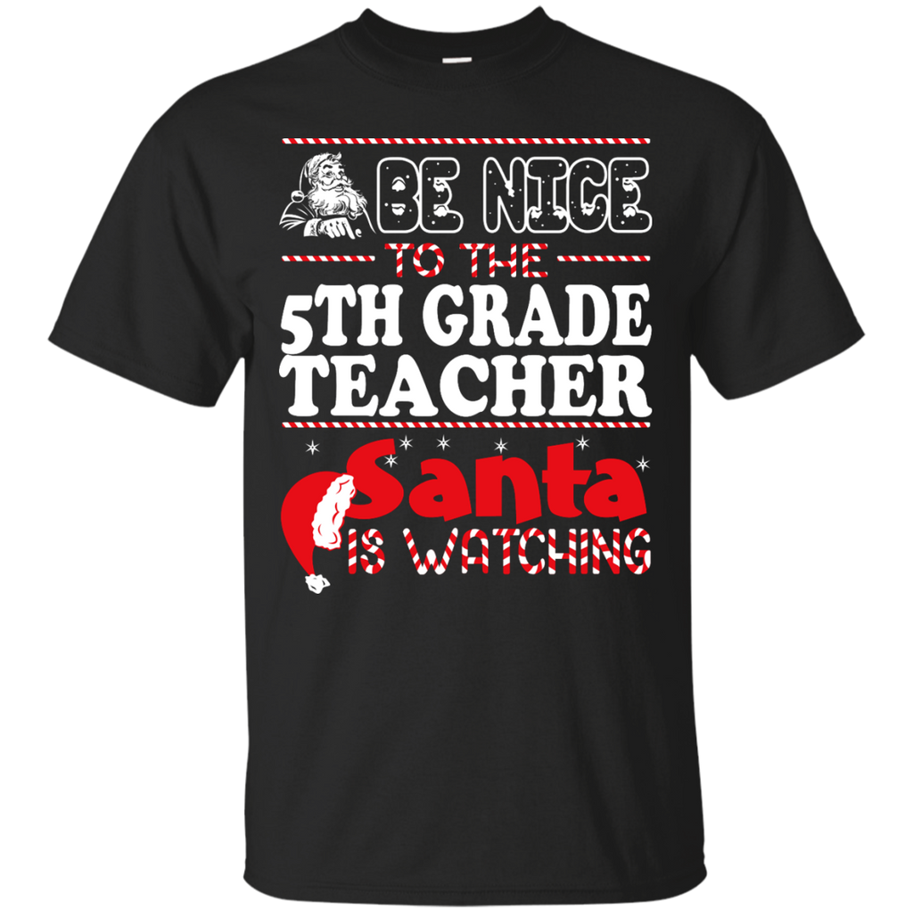 be nice to the 5th grade teacher santa is watching - christmas T-Shirt
