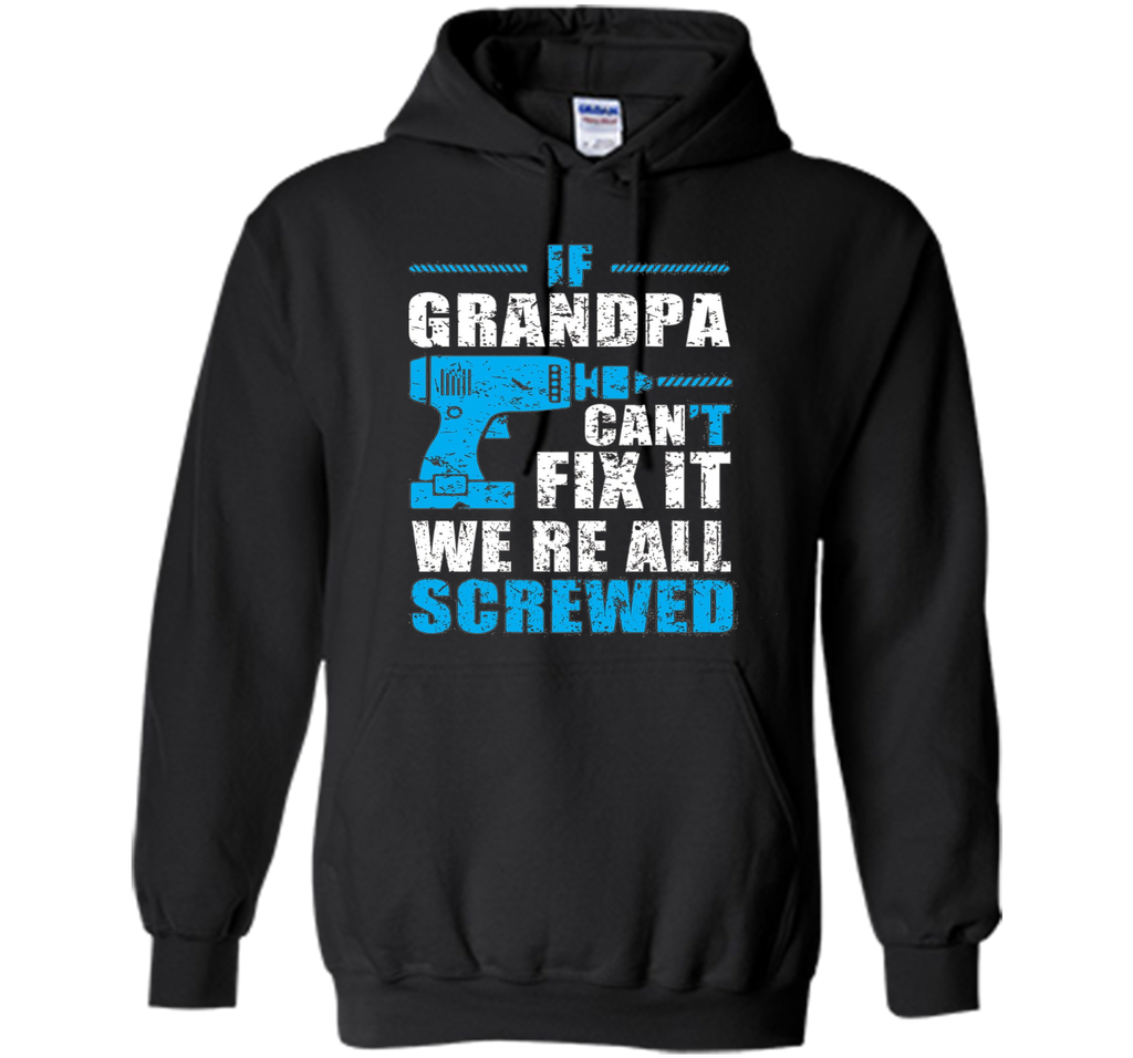 Mens If Grandpa Can't Fix It We're All Screwed Shirt Grandpa Gift