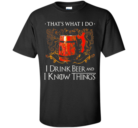 I drink beer and i know things t shirt