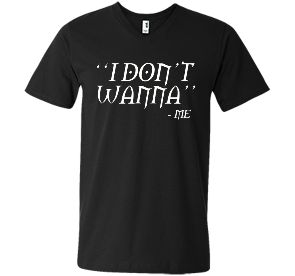 I Don't Wanna Funny T-shirt By Me Awesome Gift Ideas For You