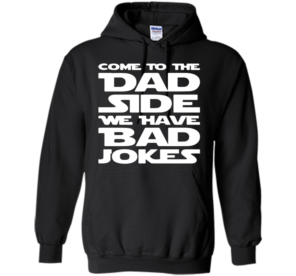 Come To The Dad Side We Have Bad Jokes T-shirt