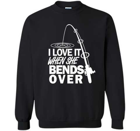 I Love It When She Bends Over - Funny Fishing T-Shirt