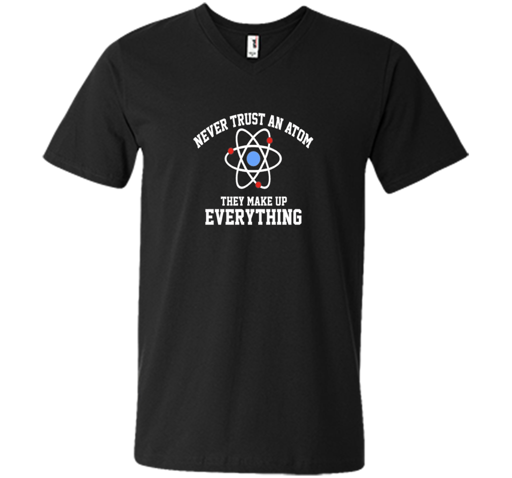 Never Trust an Atom They Make Up Everything T-Shirt