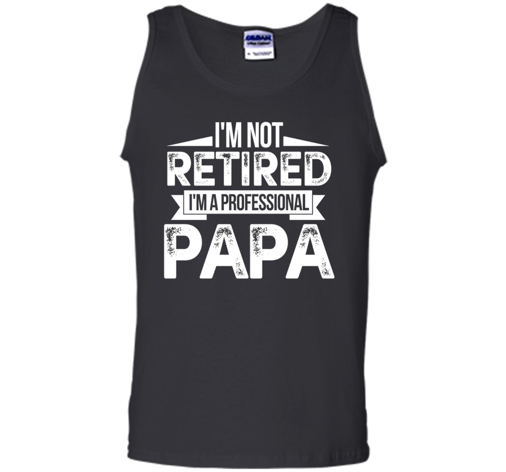 I'm Not Retired I'm A Professional Papa Fathers Day T-Shirt