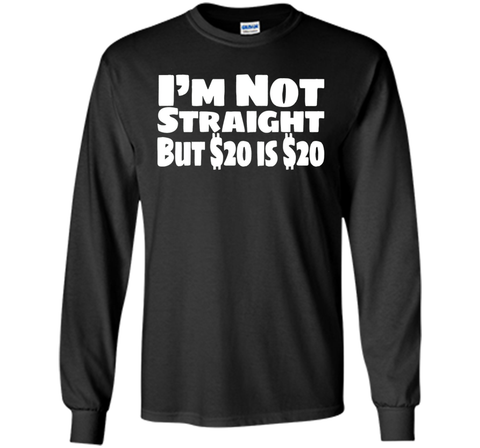 I'm Not Straight But $20 Is $20 Funny offensive humor tshirt