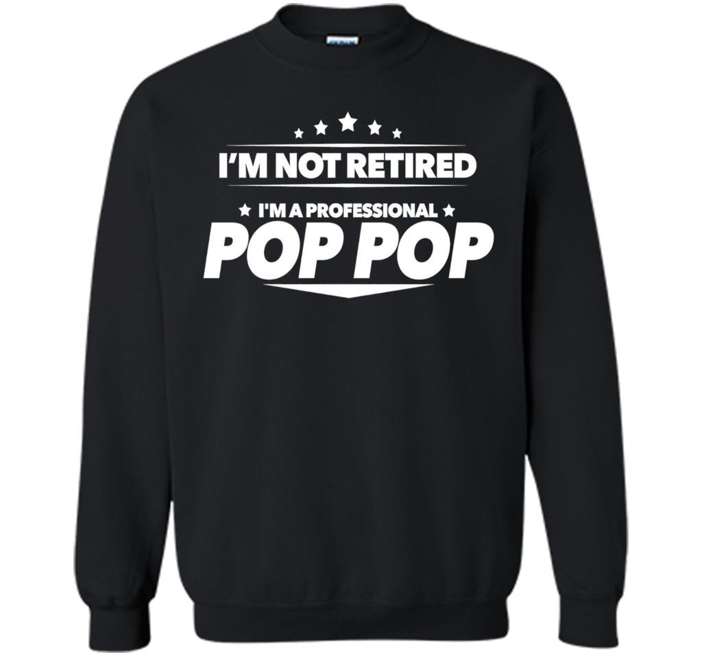 I'm Not Retired, I'm a Professional Pop Pop T Shirt - Gift