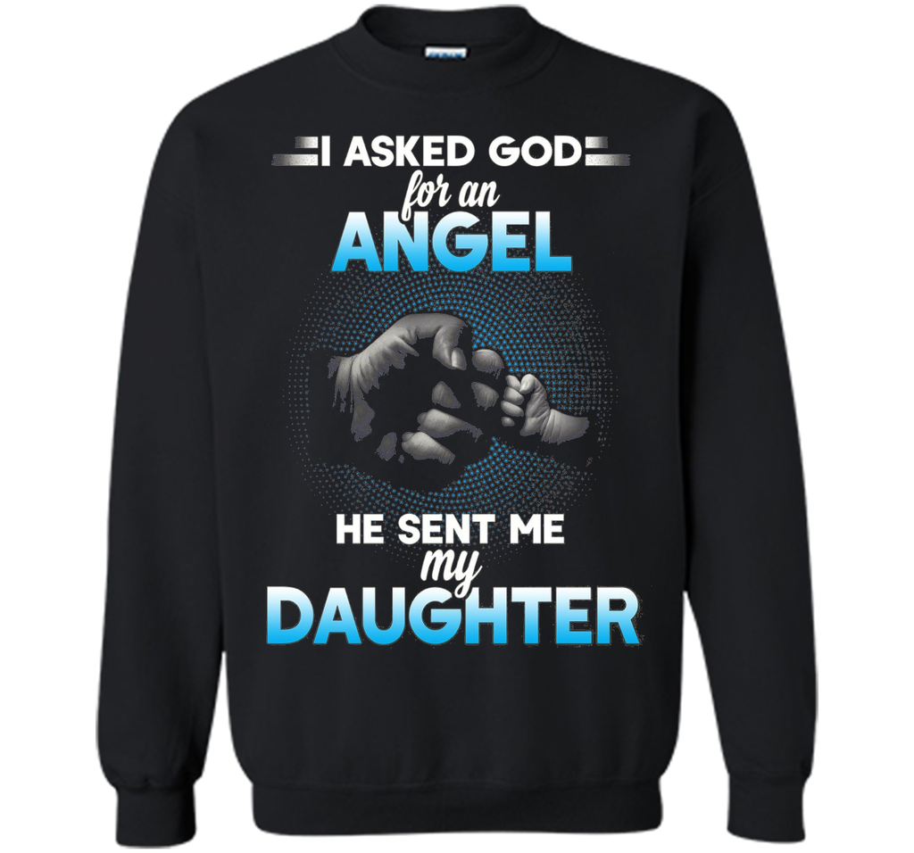 I asked god for an angel he sent me my daughter T-shirt.