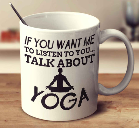 If You Want Me To Listen To You... Talk About Yoga