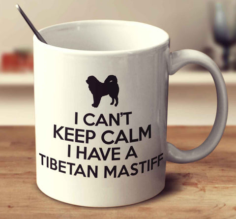 I Can't Keep Calm I Have A Tibetan Mastiff