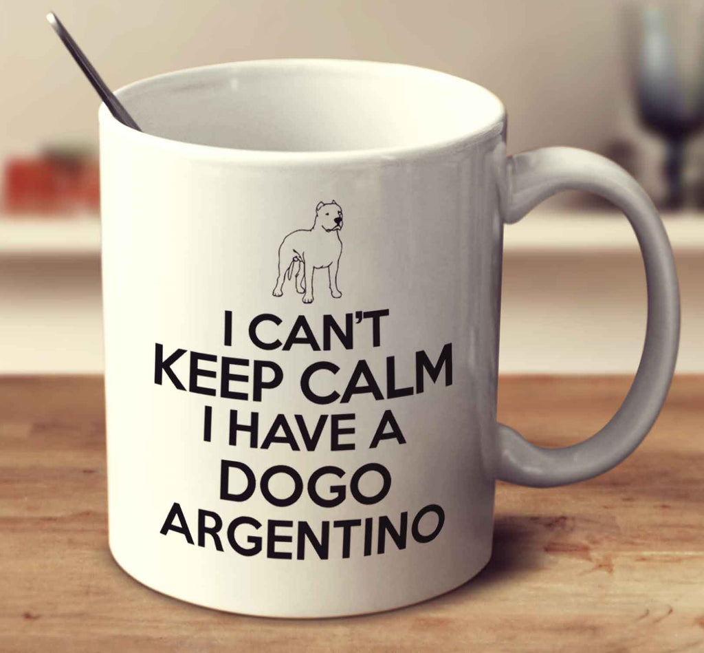 I Can't Keep Calm I Have A Dogo Argentino
