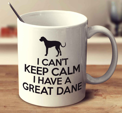 I Can't Keep Calm I Have A Great Dane