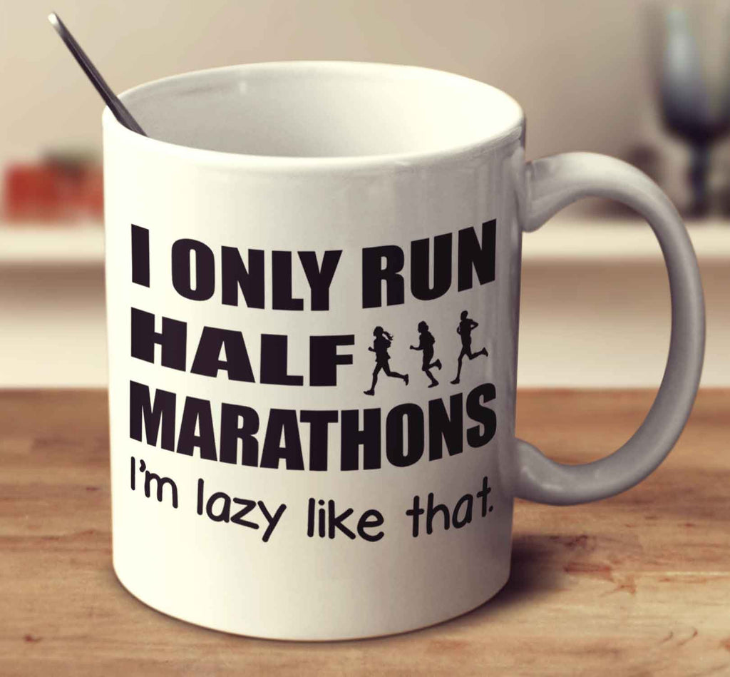 I Only Run Half Marathons, I'm Lazy Like That