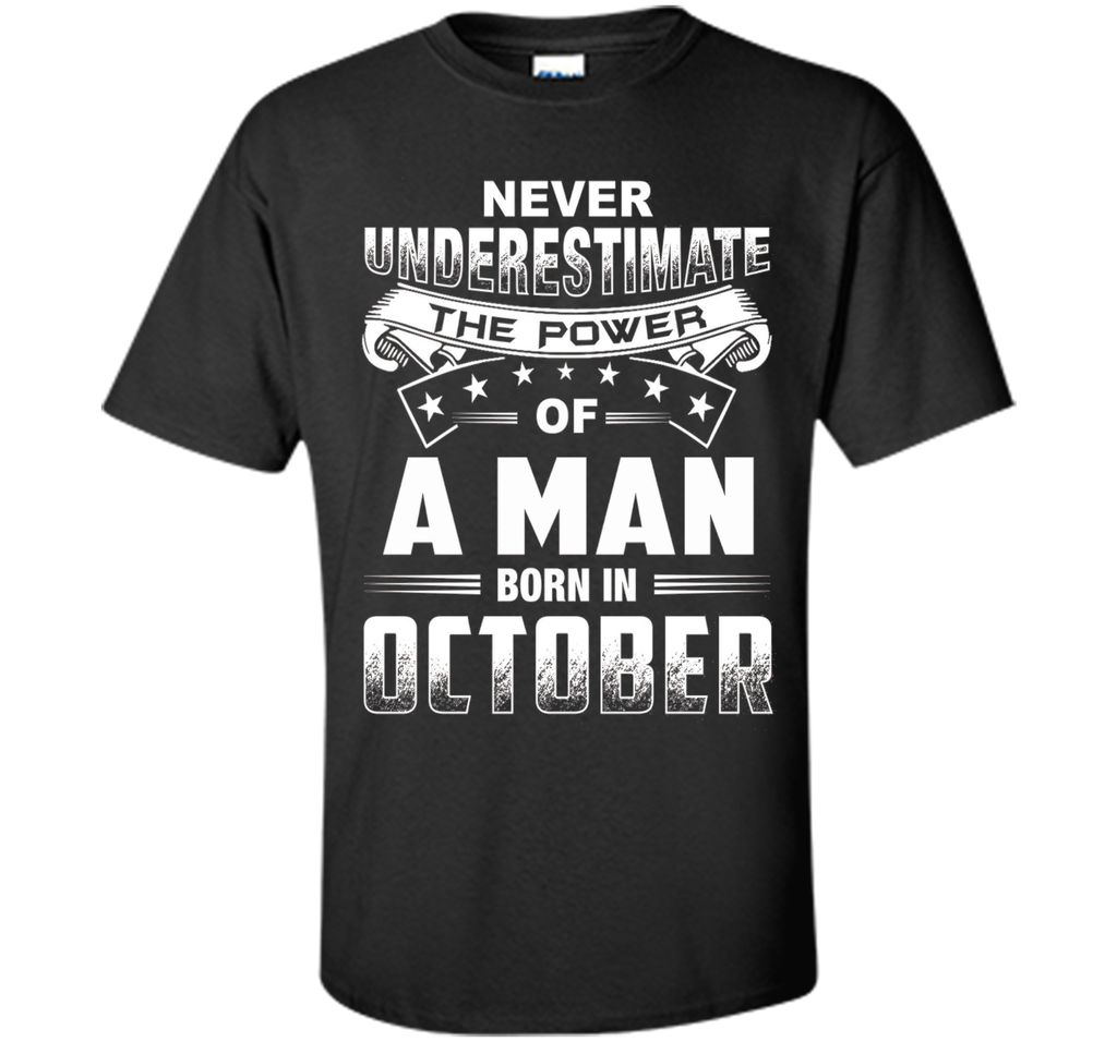 Mens Never Underestimate the power of a Man born in October