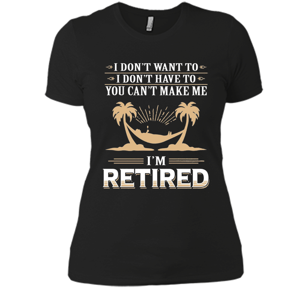 Retirement Gift T-shirt Don't want to Don't Have to Retired