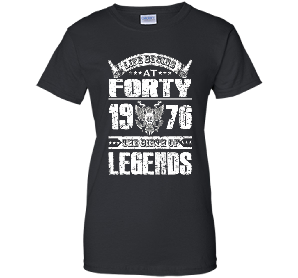 Life begins at 40, 1976 the birth of legends- 1976 T Shirt