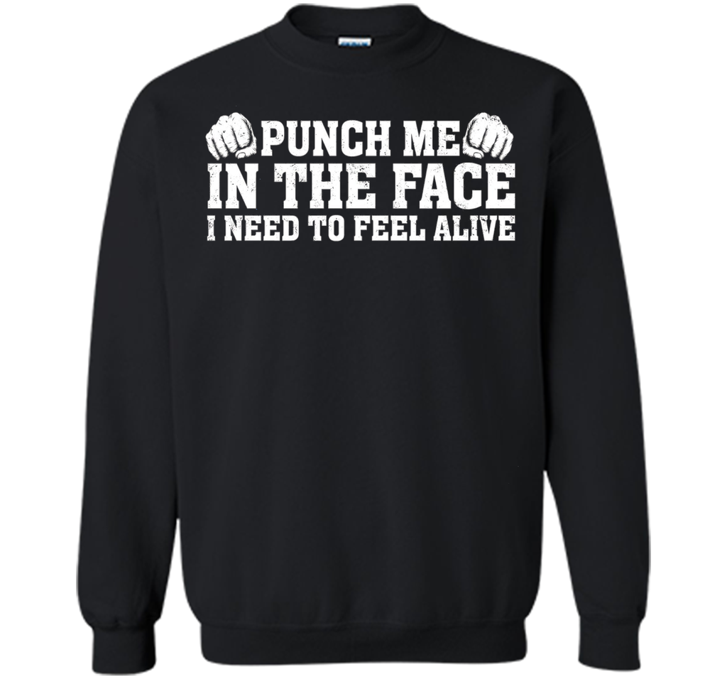 Punch Me In The Face I Need To Feel Alive T-shirt