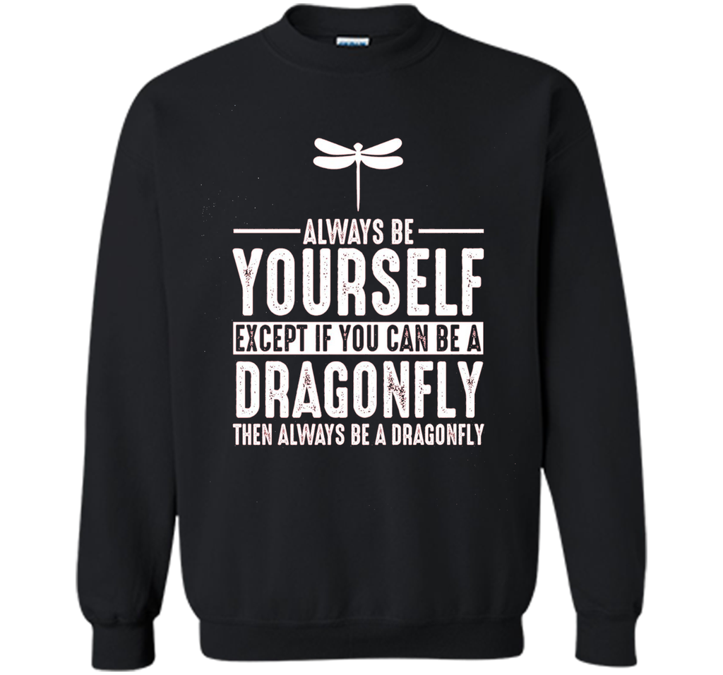 Dragonfly Always Be Yourself Except If You Can Be T-Shirt