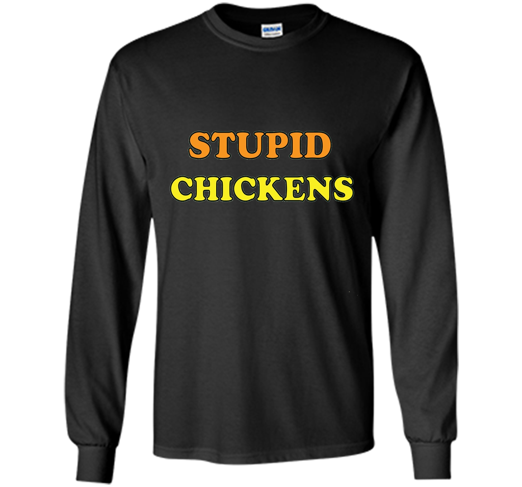 Stupid Chickens says it all T-shirt