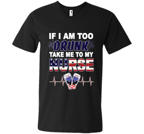 IF I AM TOO DRUNK TAKE ME TO MY NURSE - July 4th shirt