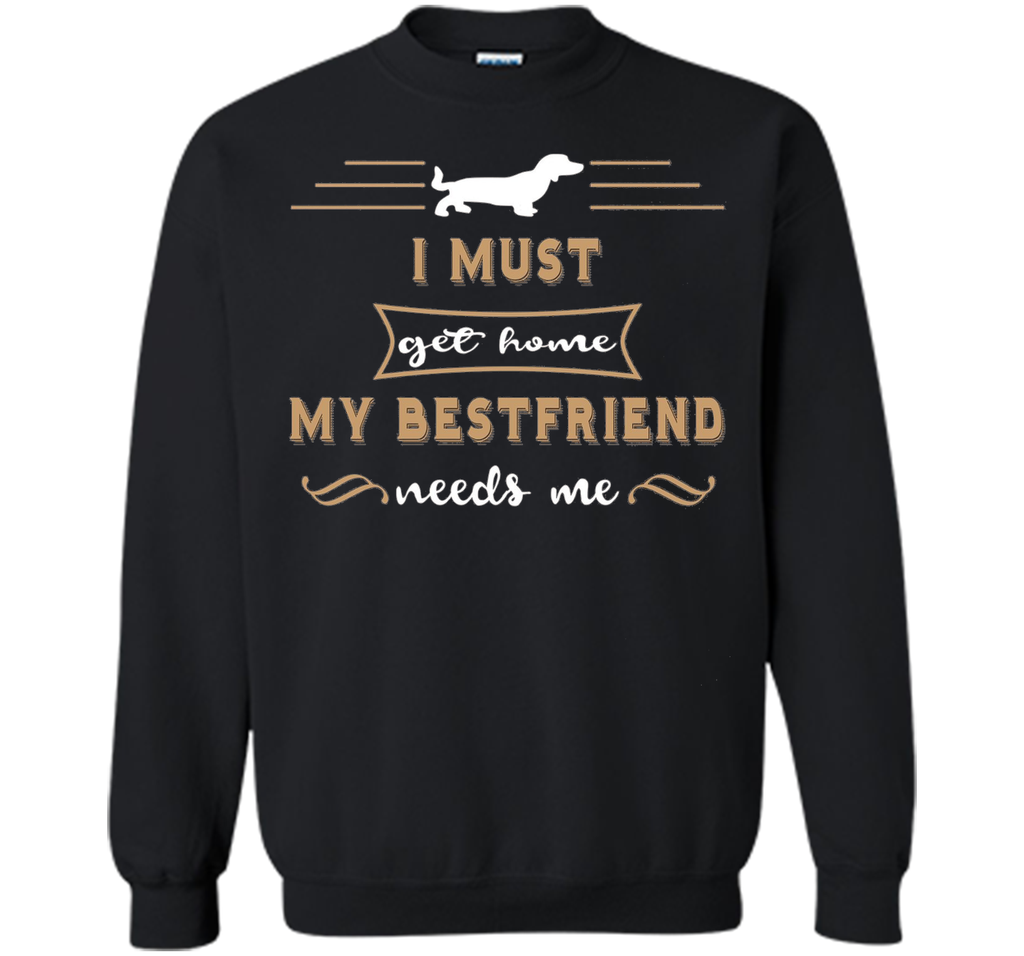 My Bestfriend Needs Me funny Dog Shirt Dachshund Owner