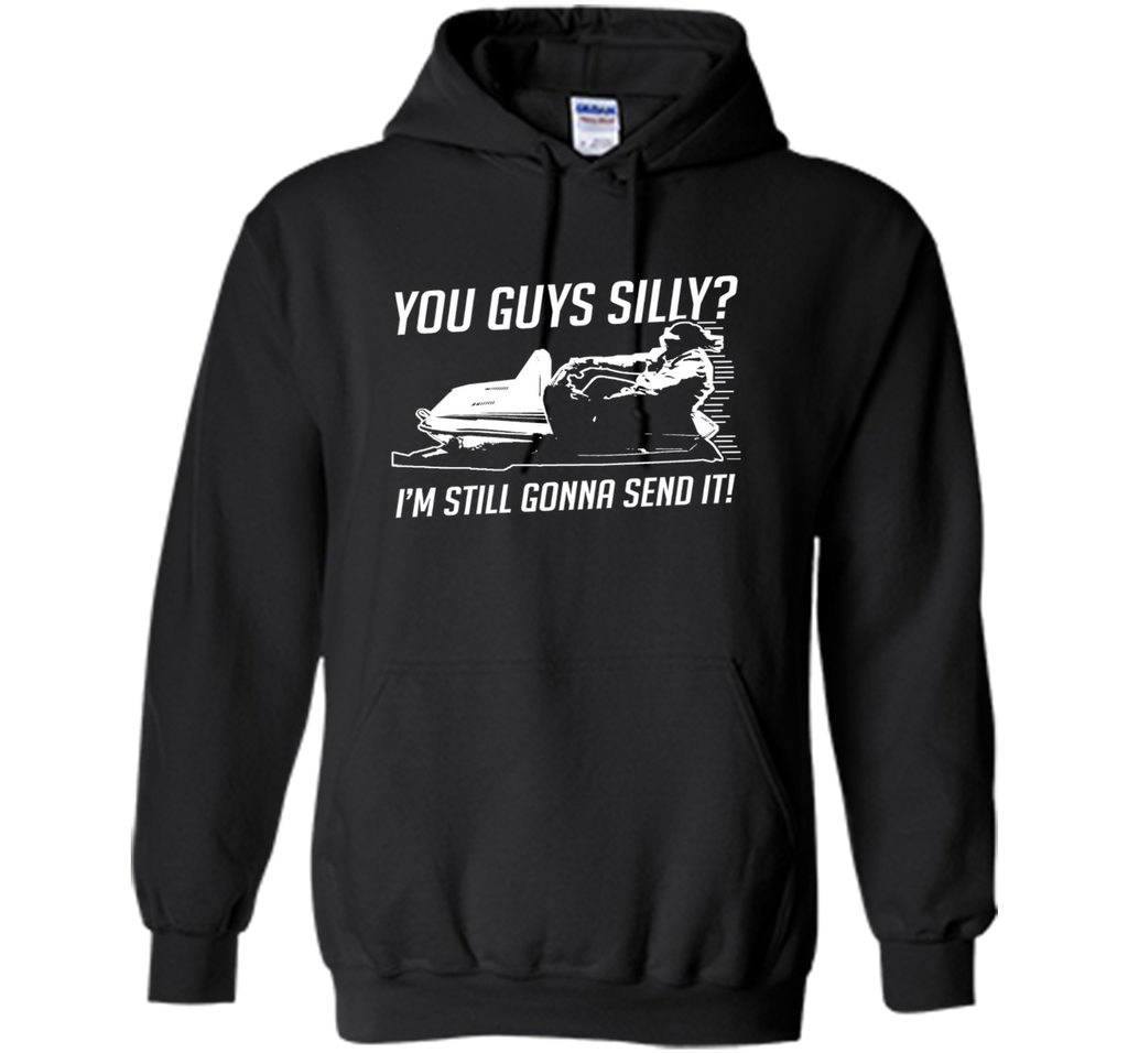 Funny Cool You Guys Silly? I'm Still Gonna Send It! T-shirts