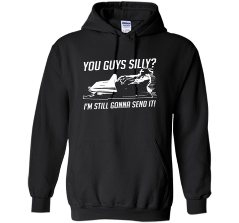 Funny Cool You Guys Silly? I'm Still Gonna Send It! T-shirts